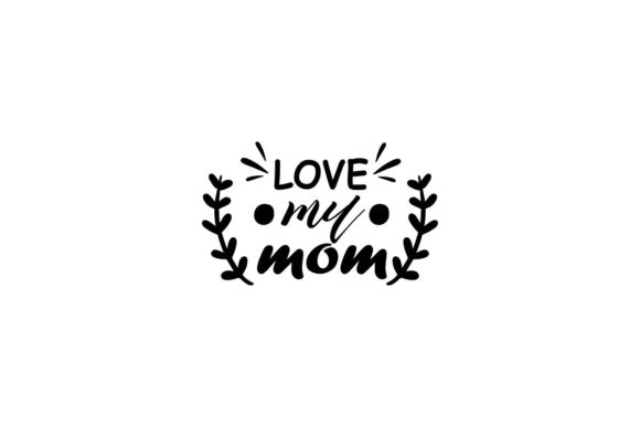 Love My Mom Lettering: Graphics for Crafts