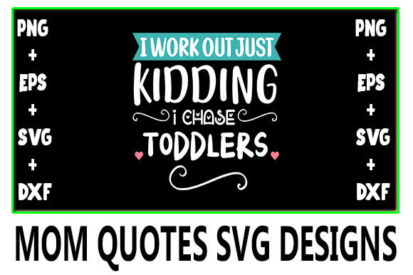 MOM I Work out Just Kidding I Chase to Graphics for Crafts